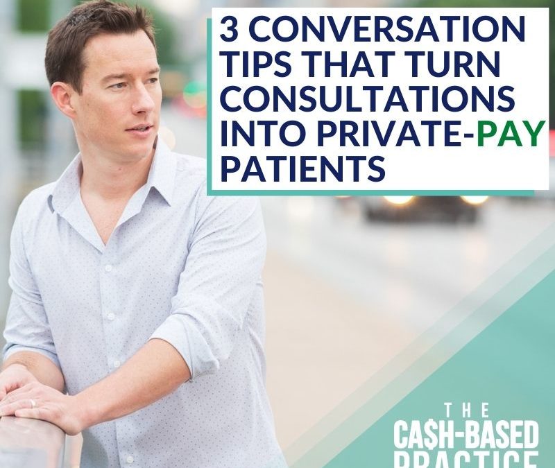 3 Conversation Tips That Turn Consultations Into Private-Pay Patients