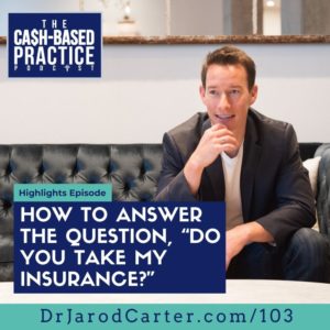 CBP 103: How a cash-based practice should answer the question, “Do you take my insurance?”