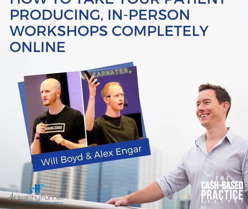 CBP 121: How to take your patient-producing, in-person workshops completely online—with Alex & Will from Healthy Funnel