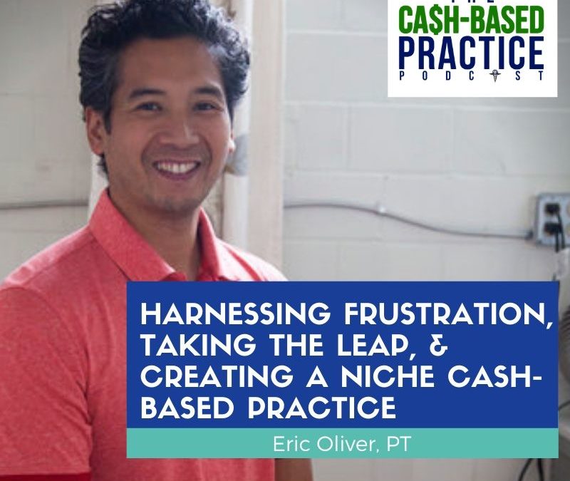 CBP 018: Harnessing Frustration, Taking the Leap, and Creating a Niche Cash-Based Practice – Interview with Eric Oliver PT