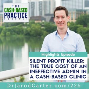 CBP 226: Silent Profit Killer: The True Cost of an Ineffective Admin in a Cash-Based Clinic