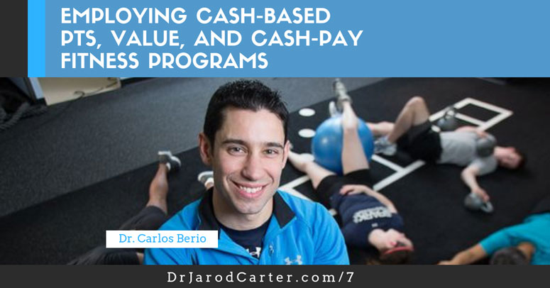 CBP 007: Carlos Berio DPT – Cash Practice Owner – on Employing Cash-Based PTs, Value, and Cash-Pay Fitness Programs