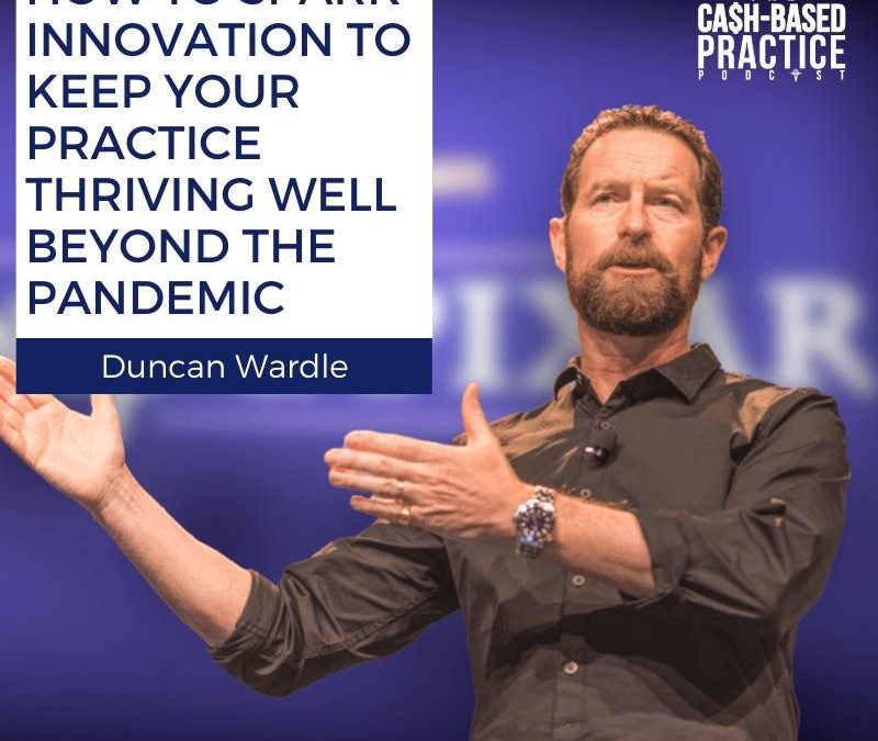 CBP 115: How to Spark Innovation to Keep Your Practice Thriving Well Beyond the Pandemic —with Duncan Wardle - Former VP of Innovation at Disney