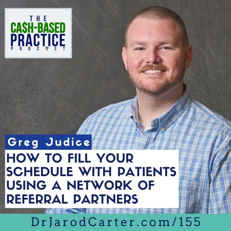 CBP 155: How to fill your schedule with patients using a network of referral partners—with Greg Judice