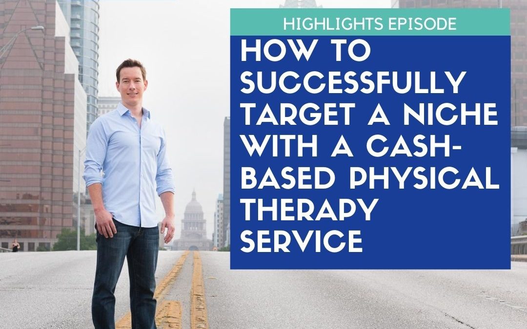 CBP 131: How to successfully target a niche with cash-based physical therapy services