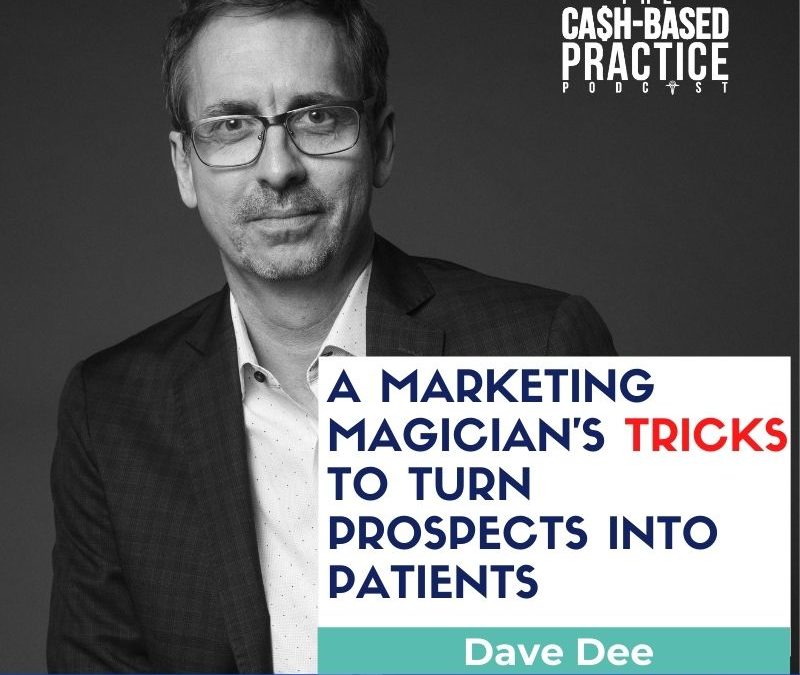 CBP 139: A marketing magician’s tricks to turn prospects into patients—with Dave Dee