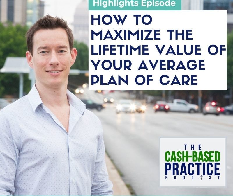 How to maximize the lifetime value of your average plan of care