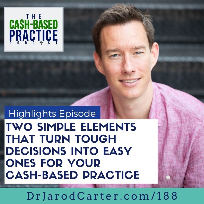 CBP 188: Two simple elements that turn tough decisions into easy ones for your cash-based practice